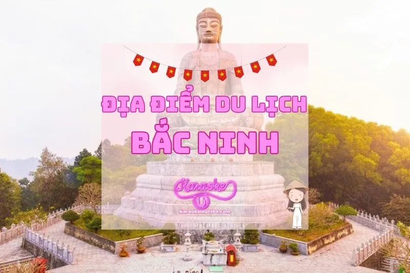 Top 10 địa điểm du lịch Bắc Ninh nổi tiếng không thể bỏ lỡ 2025